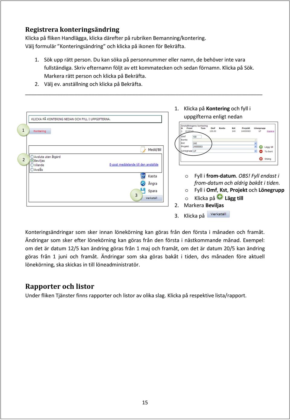 . Välj ev. anställning och klicka på Bekräfta.. Klicka på Kontering och fyll i uppgifterna enligt nedan o Fyll i from-datum. OBS! Fyll endast i from-datum och aldrig bakåt i tiden.