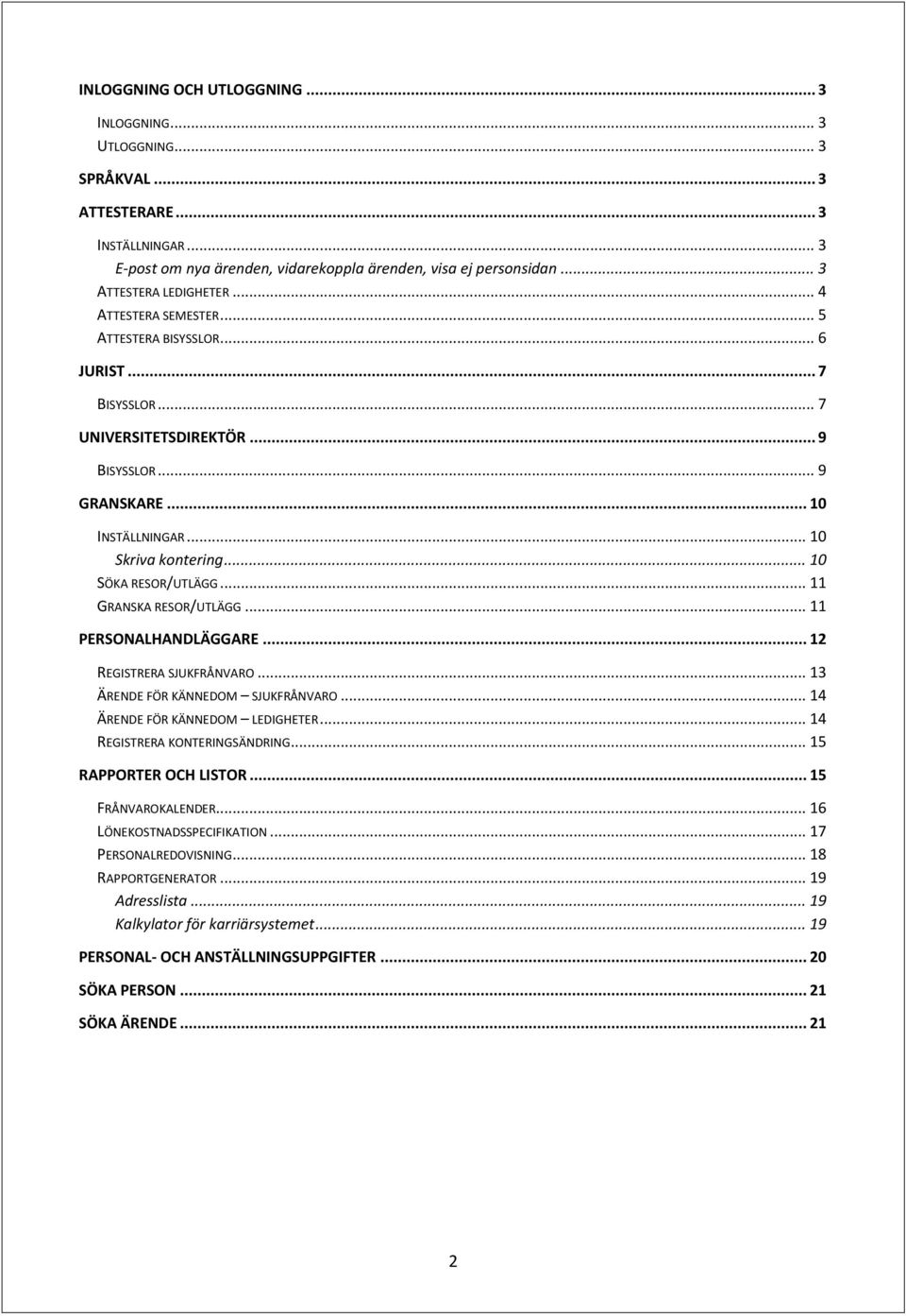 .. GRANSKA RESOR/UTLÄGG... PERSONALHANDLÄGGARE... REGISTRERA SJUKFRÅNVARO... ÄRENDE FÖR KÄNNEDOM SJUKFRÅNVARO... 4 ÄRENDE FÖR KÄNNEDOM LEDIGHETER... 4 REGISTRERA KONTERINGSÄNDRING.