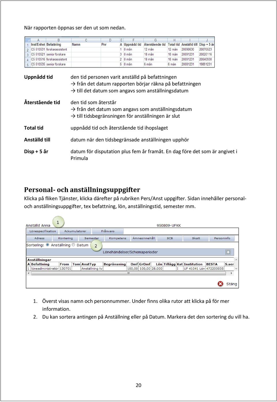 anställningsdatum den tid som återstår från det datum som angavs som anställningsdatum till tidsbegränsningen för anställningen är slut uppnådd tid och återstående tid ihopslaget datum när den