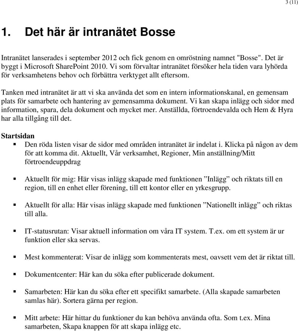 Tanken med intranätet är att vi ska använda det som en intern informationskanal, en gemensam plats för samarbete och hantering av gemensamma dokument.