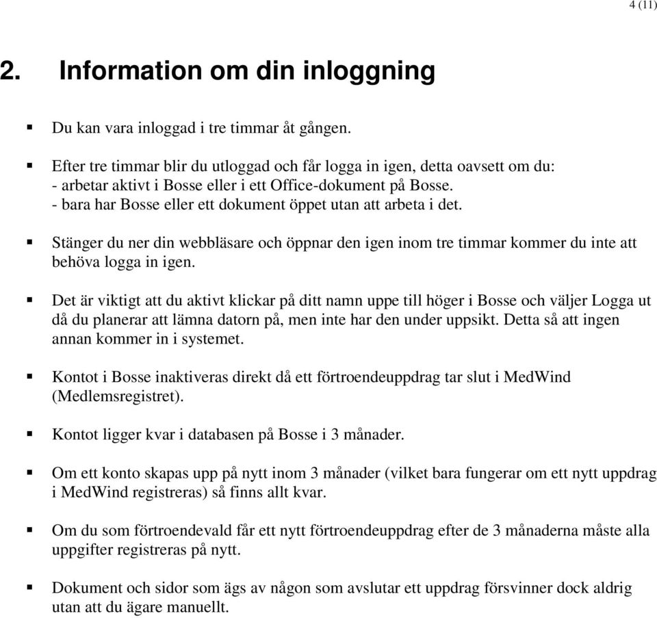 - bara har Bosse eller ett dokument öppet utan att arbeta i det. Stänger du ner din webbläsare och öppnar den igen inom tre timmar kommer du inte att behöva logga in igen.