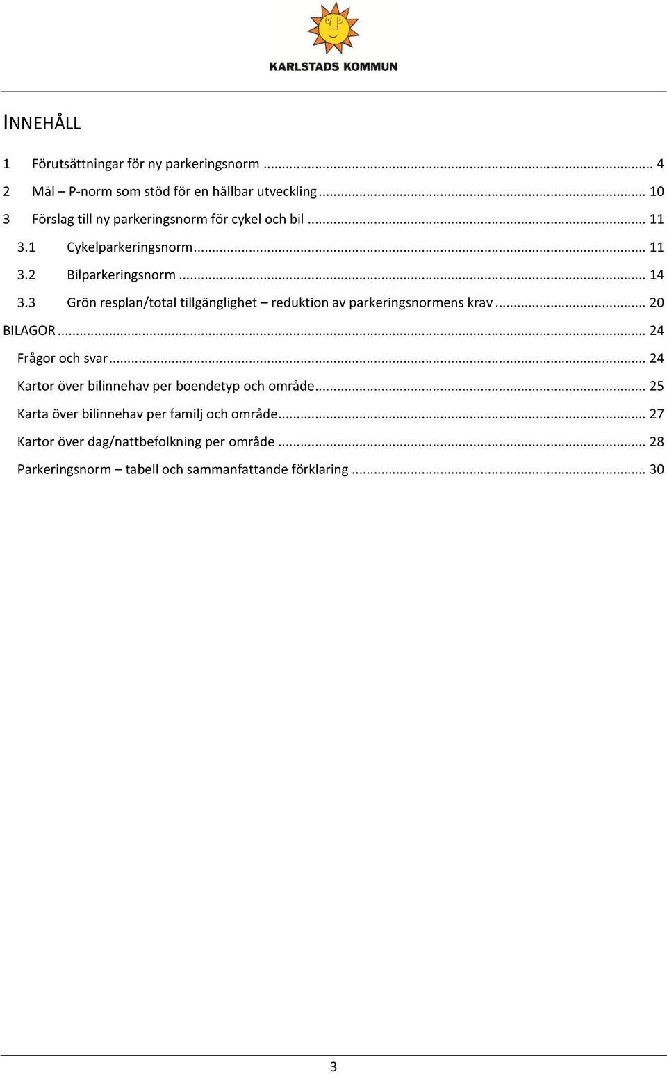 3 Grön resplan/total tillgänglighet reduktion av parkeringsnormens krav... 20 BILAGOR... 24 Frågor och svar.