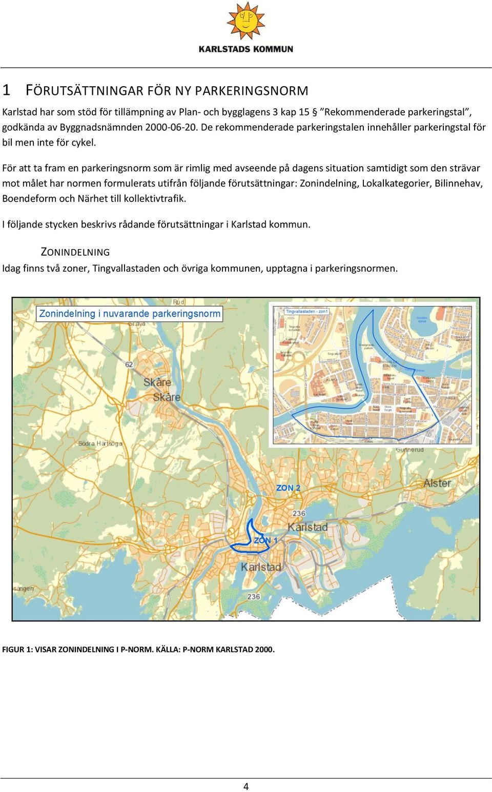 För att ta fram en parkeringsnorm som är rimlig med avseende på dagens situation samtidigt som den strävar mot målet har normen formulerats utifrån följande förutsättningar: Zonindelning,