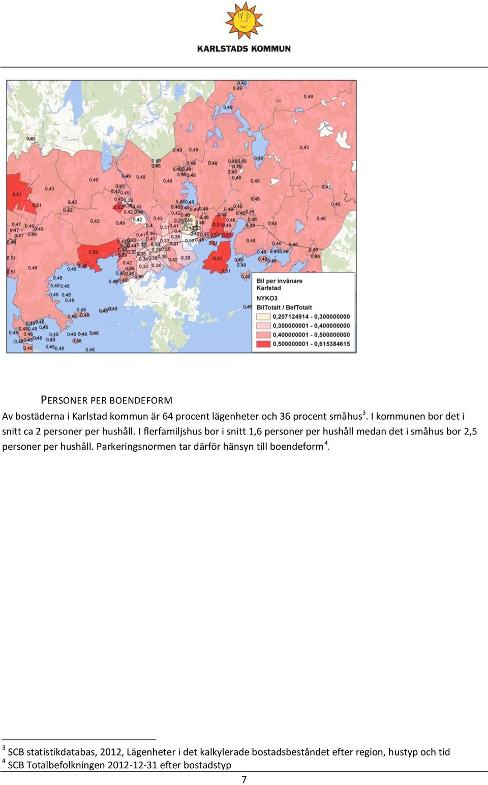 I flerfamiljshus bor i snitt 1,6 personer per hushåll medan det i småhus bor 2,5 personer per hushåll.