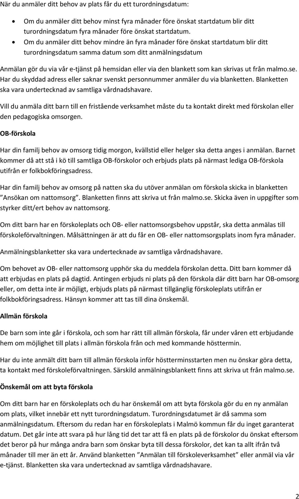 blankett som kan skrivas ut från malmo.se. Har du skyddad adress eller saknar svenskt personnummer anmäler du via blanketten. Blanketten ska vara undertecknad av samtliga vårdnadshavare.