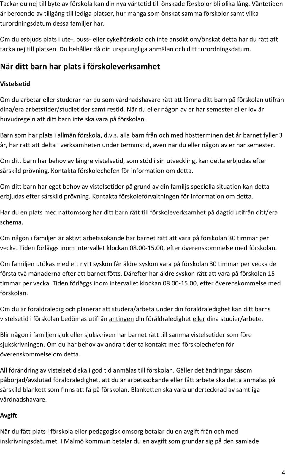 Om du erbjuds plats i ute-, buss- eller cykelförskola och inte ansökt om/önskat detta har du rätt att tacka nej till platsen. Du behåller då din ursprungliga anmälan och ditt turordningsdatum.