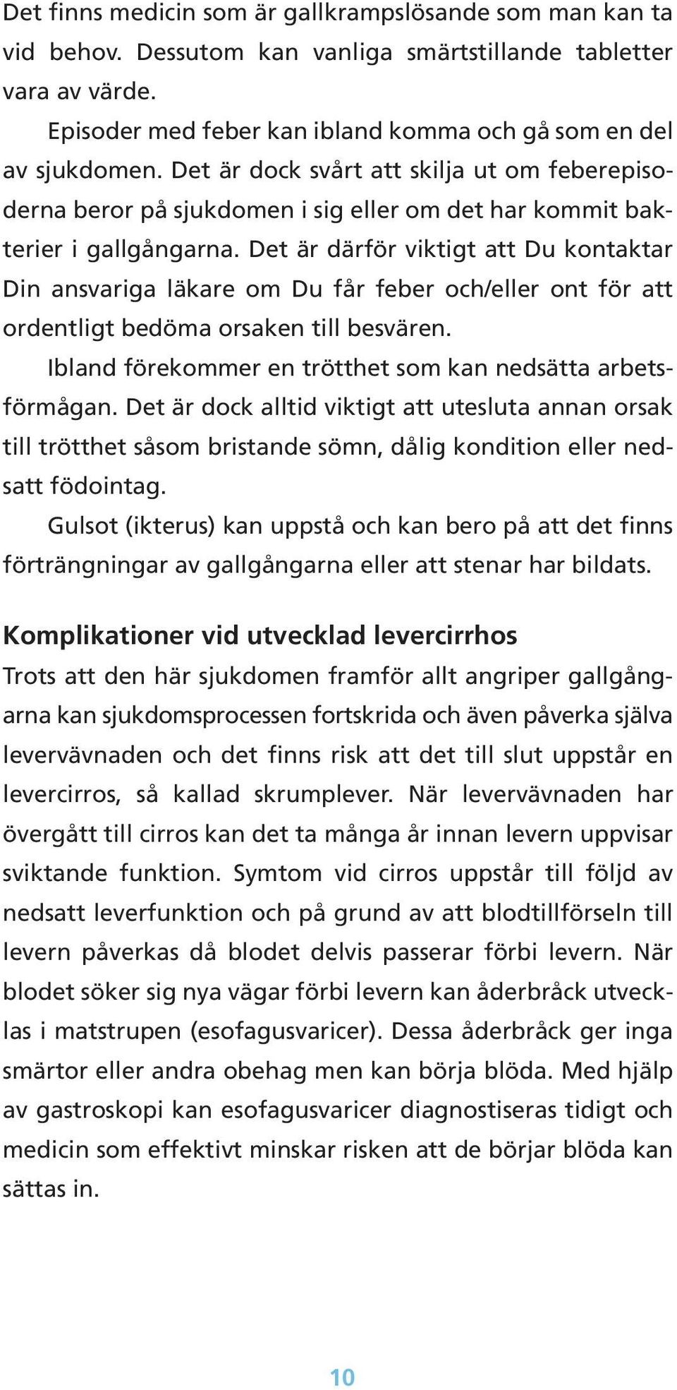 Det är därför viktigt att Du kontaktar Din ansvariga läkare om Du får feber och/eller ont för att ordentligt bedöma orsaken till besvären.