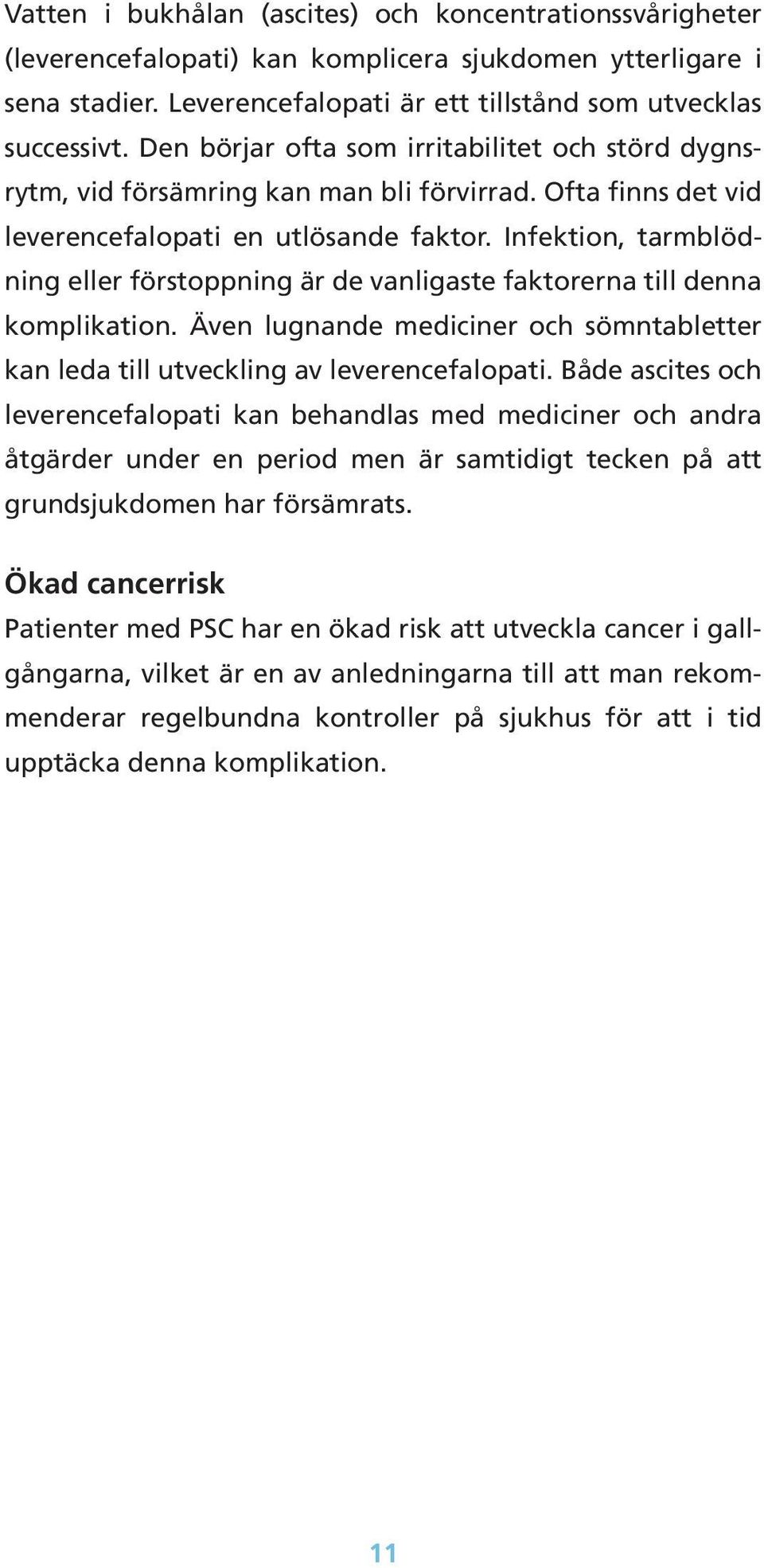 Infektion, tarmblödning eller förstoppning är de vanligaste faktorerna till denna komplikation. Även lugnande mediciner och sömntabletter kan leda till utveckling av leverencefalopati.