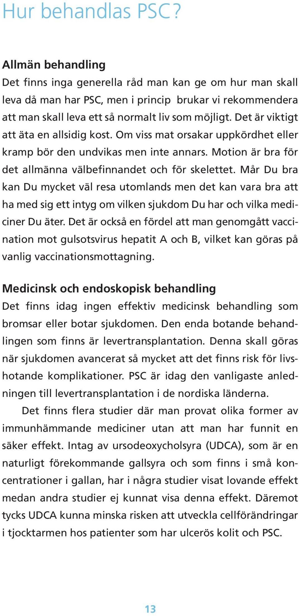 Det är viktigt att äta en allsidig kost. Om viss mat orsakar uppkördhet eller kramp bör den undvikas men inte annars. Motion är bra för det allmänna välbefinnandet och för skelettet.