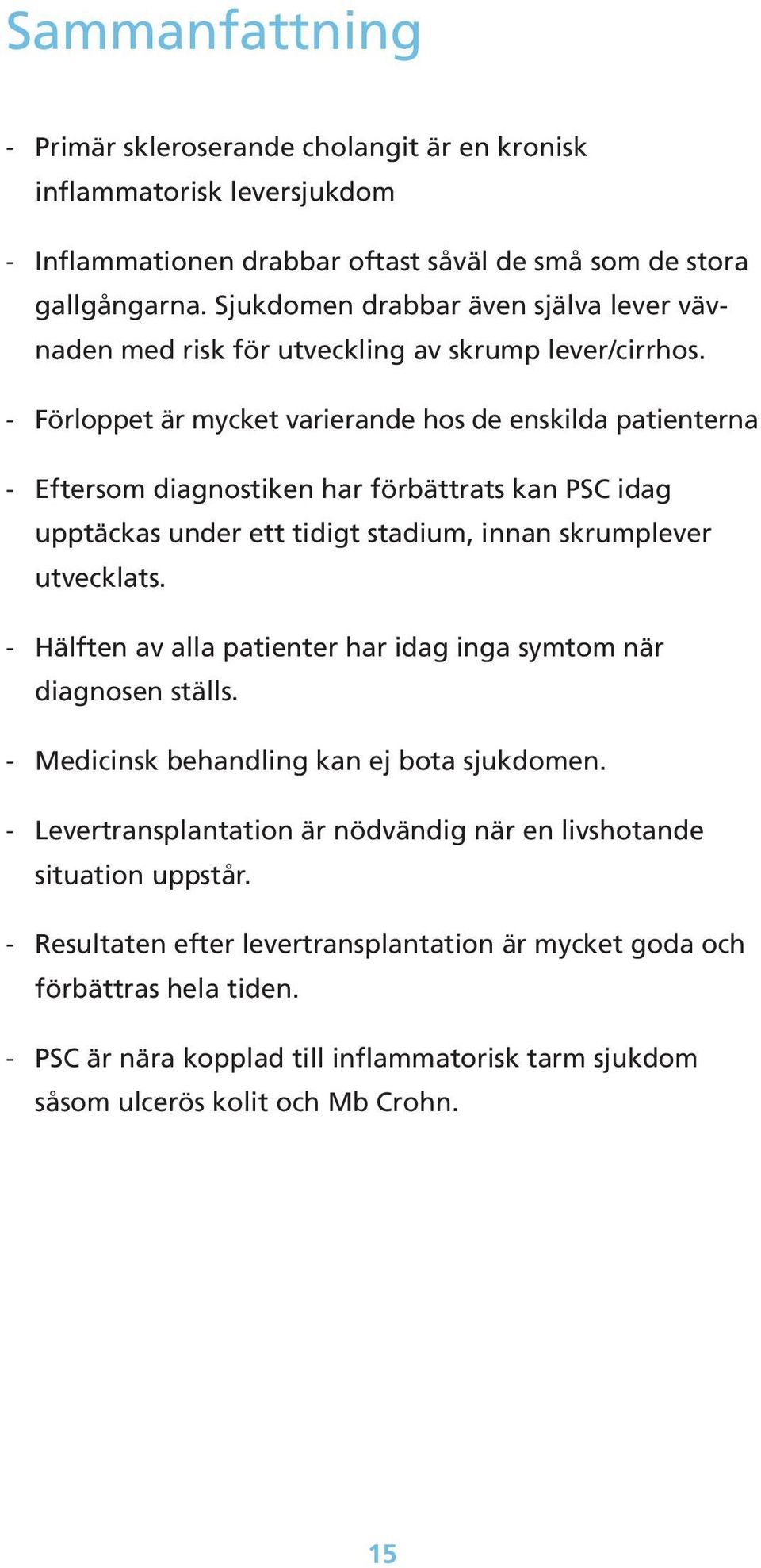 - Förloppet är mycket varierande hos de enskilda patienterna - Eftersom diagnostiken har förbättrats kan PSC idag upptäckas under ett tidigt stadium, innan skrumplever utvecklats.