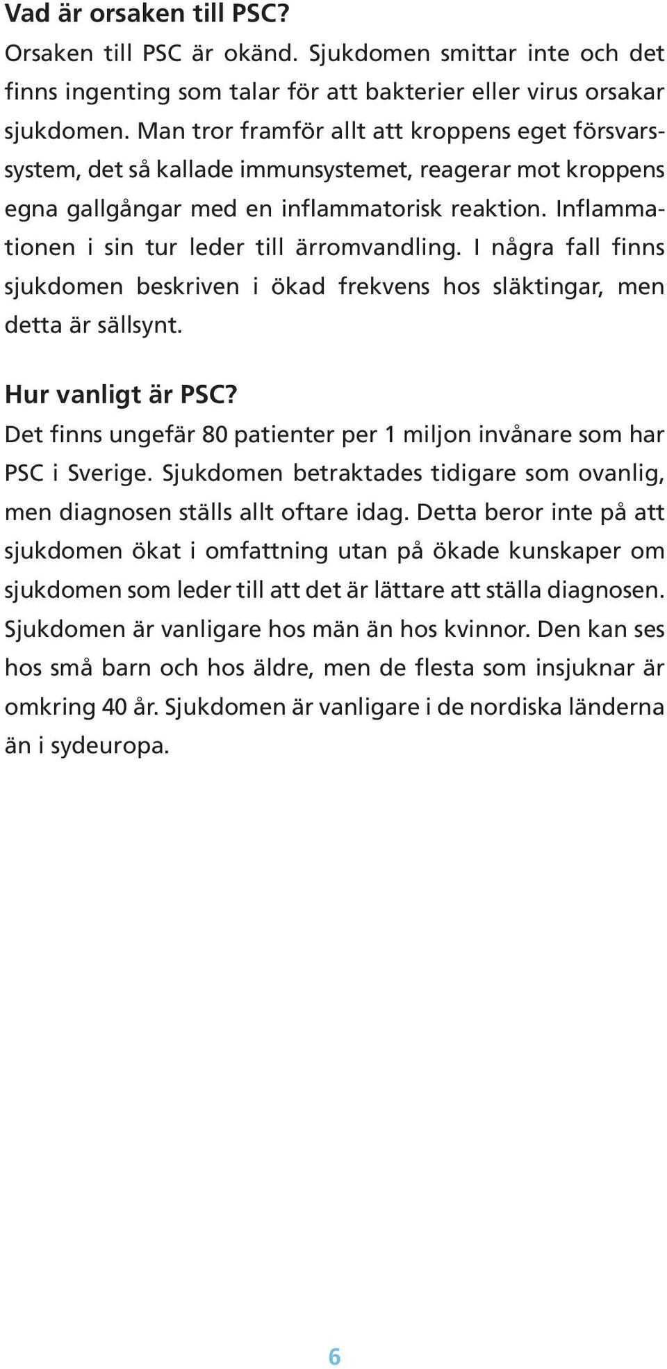 Inflam mationen i sin tur leder till ärromvandling. I några fall finns sjukdomen beskriven i ökad frekvens hos släktingar, men detta är sällsynt. Hur vanligt är PSC?