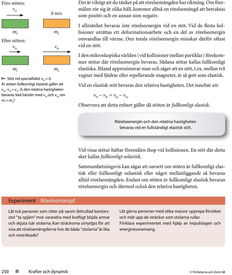 Om föremålen rör sig åt olika håll, kommer alltså en rörelsemängd att betraktas som positiv och en annan som negativ. I allmänhet bevaras inte rörelseenergin vid en stöt.