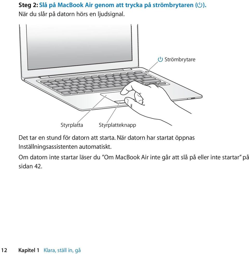 Strömbrytare Styrplatta Styrplatteknapp Det tar en stund för datorn att starta.