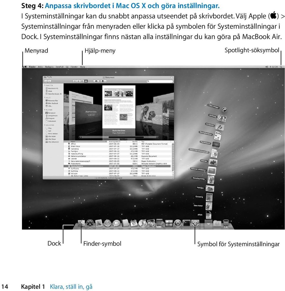Välj Apple (apple) > Systeminställningar från menyraden eller klicka på symbolen för Systeminställningar i Dock.