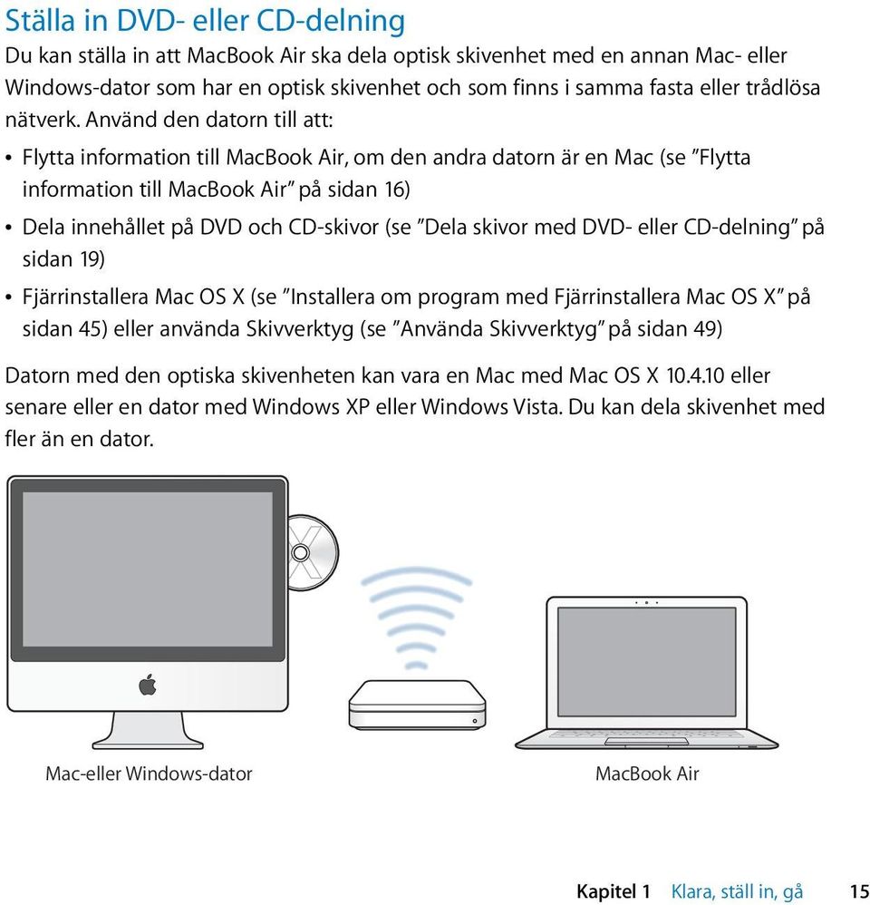 Använd den datorn till att: Â Flytta information till MacBook Air, om den andra datorn är en Mac (se Flytta information till MacBook Air på sidan 16) Â Dela innehållet på DVD och CD-skivor (se Dela