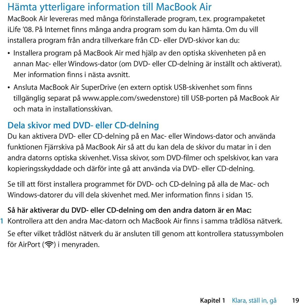 (om DVD- eller CD-delning är inställt och aktiverat). Mer information finns i nästa avsnitt. Â Ansluta MacBook Air SuperDrive (en extern optisk USB-skivenhet som finns tillgänglig separat på www.