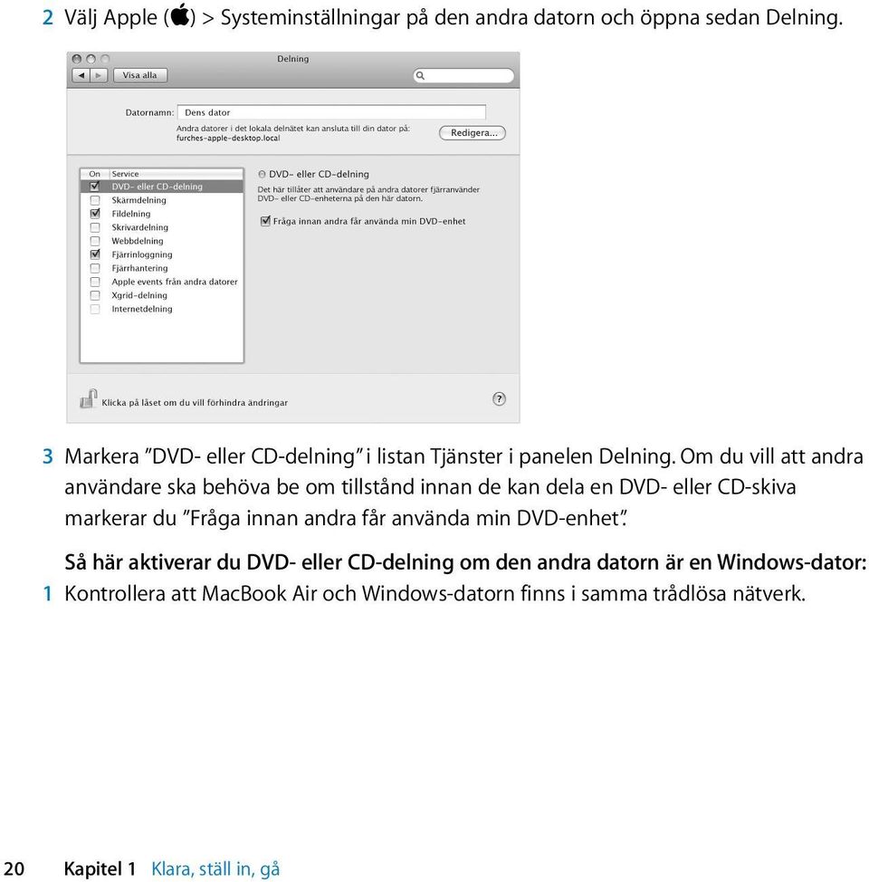 Om du vill att andra användare ska behöva be om tillstånd innan de kan dela en DVD- eller CD-skiva markerar du Fråga innan