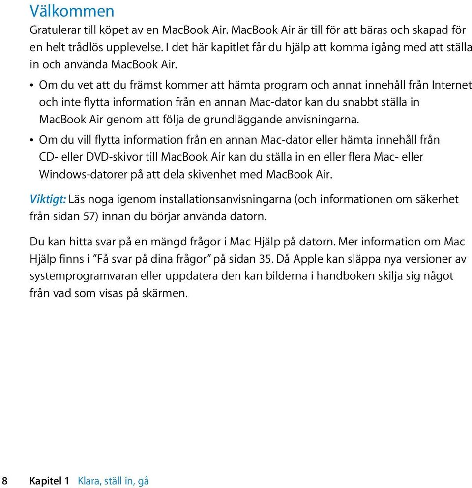 Â Om du vet att du främst kommer att hämta program och annat innehåll från Internet och inte flytta information från en annan Mac-dator kan du snabbt ställa in MacBook Air genom att följa de
