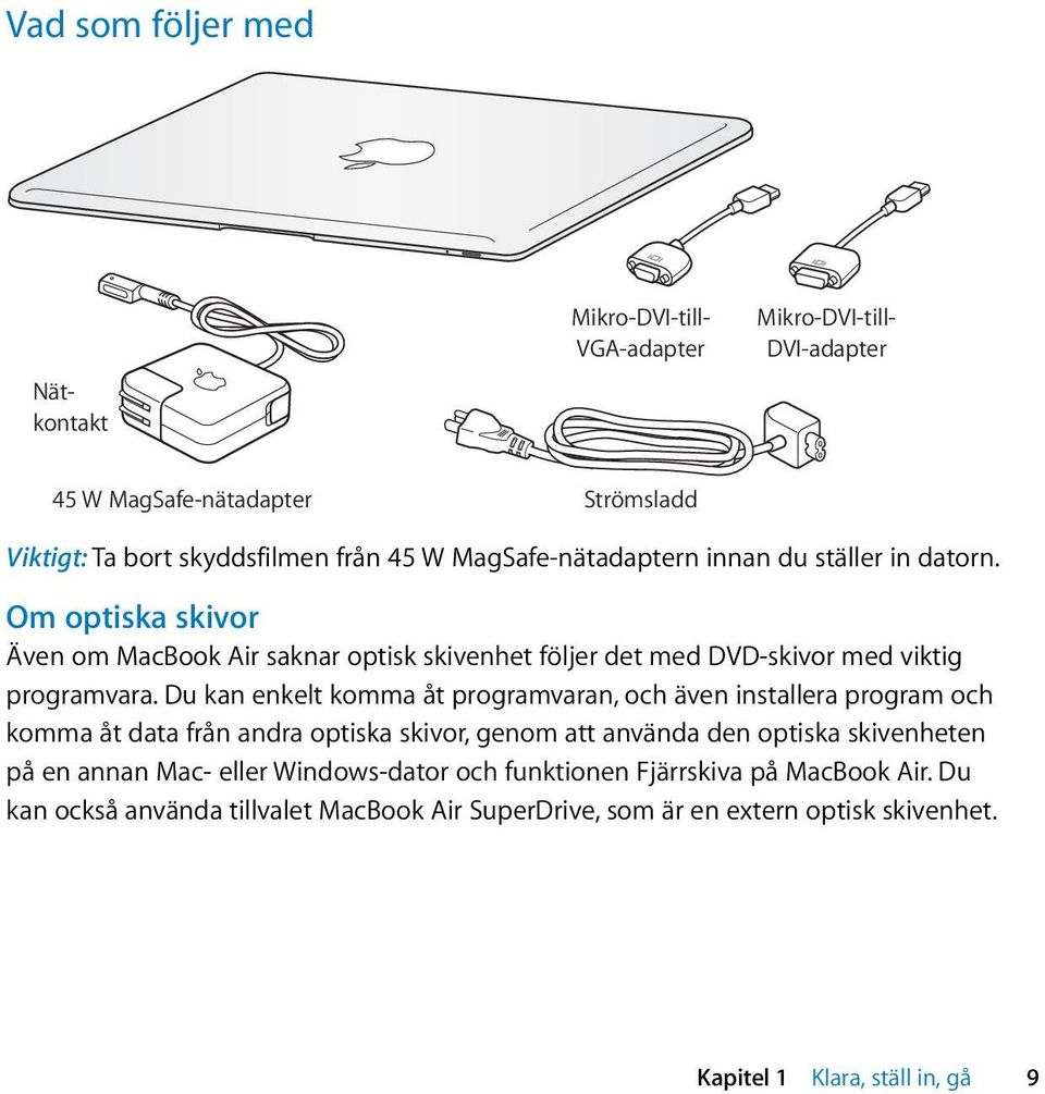 Du kan enkelt komma åt programvaran, och även installera program och komma åt data från andra optiska skivor, genom att använda den optiska skivenheten på en annan Mac-