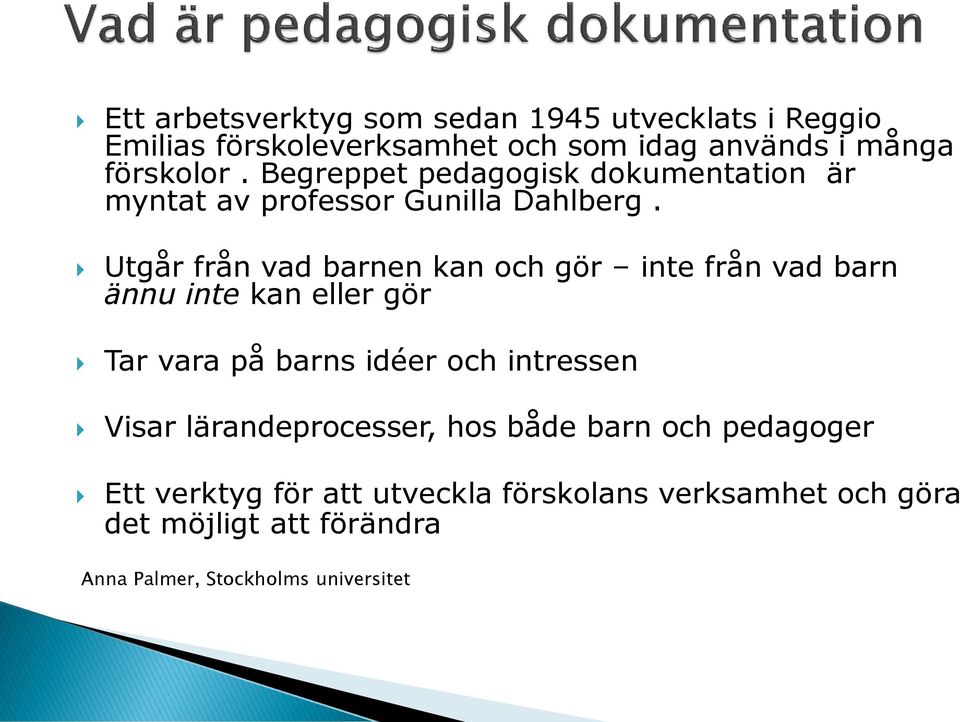 Utgår från vad barnen kan och gör inte från vad barn ännu inte kan eller gör Tar vara på barns idéer och intressen Visar