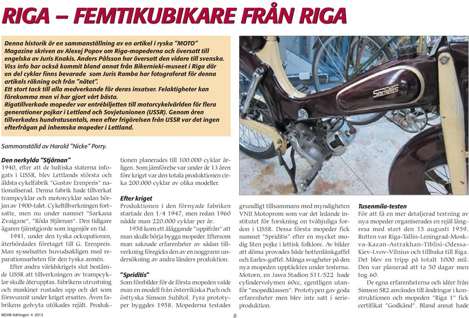 Viss info har också kommit bland annat från Bikernieki-museet i Riga där en del cyklar finns bevarade som Juris Ramba har fotograferat för denna artikels räkning och från nätet.