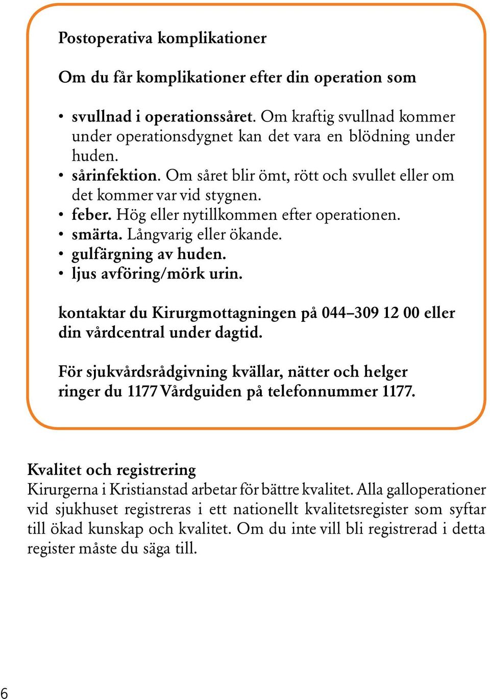 ljus avföring/mörk urin. kontaktar du Kirurgmottagningen på 044 309 12 00 eller din vårdcentral under dagtid.