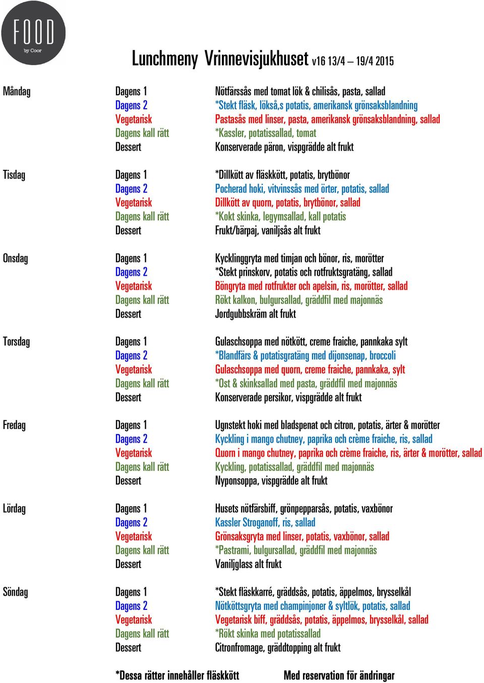 örter, potatis, sallad Dillkött av quorn, potatis, brytbönor, sallad *Kokt skinka, legymsallad, kall potatis Frukt/bärpaj, vaniljsås alt frukt Kycklinggryta med timjan och bönor, ris, morötter *Stekt