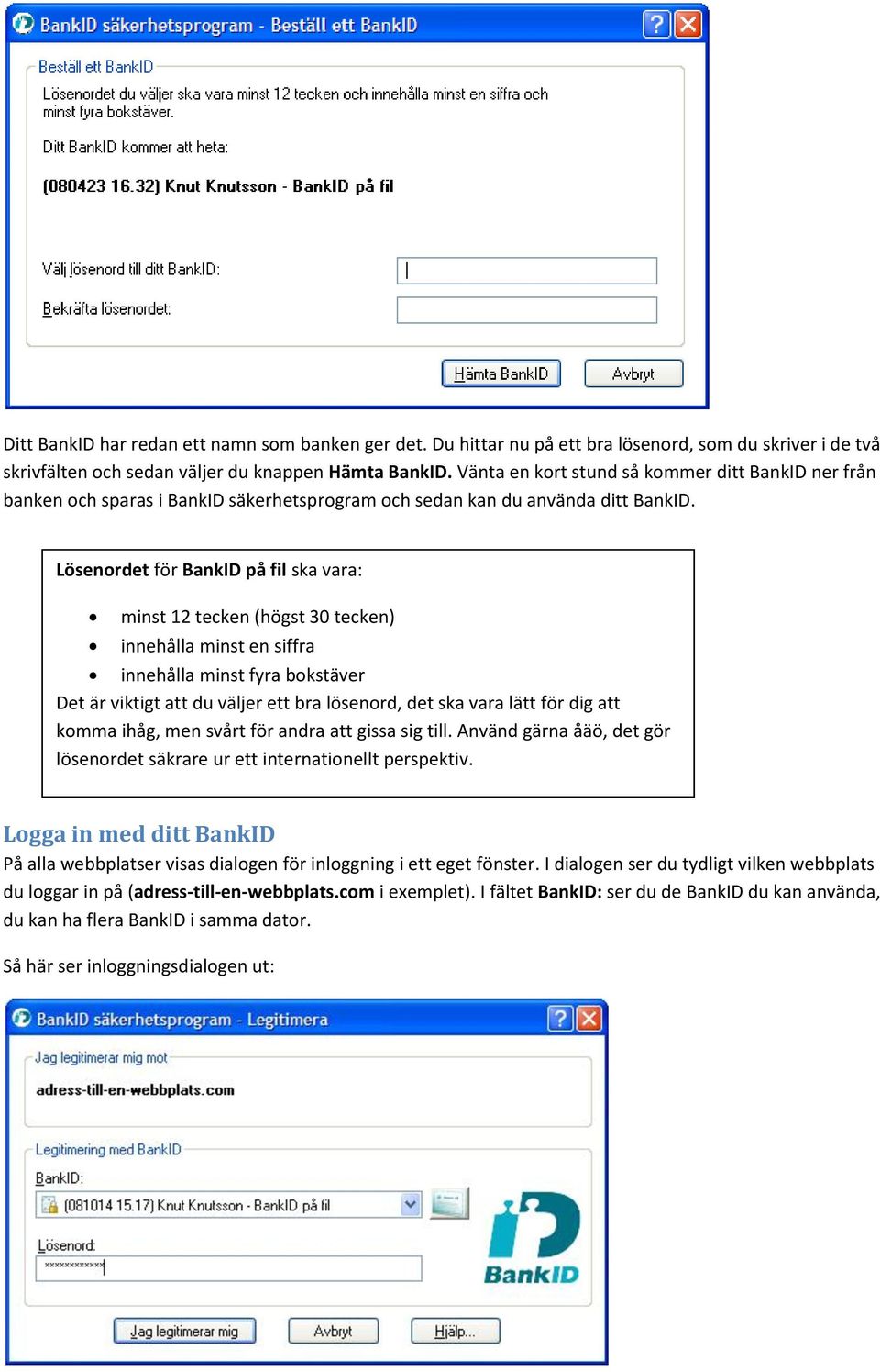 Lösenordet för BankID på fil ska vara: minst 12 tecken (högst 30 tecken) innehålla minst en siffra innehålla minst fyra bokstäver Det är viktigt att du väljer ett bra lösenord, det ska vara lätt för