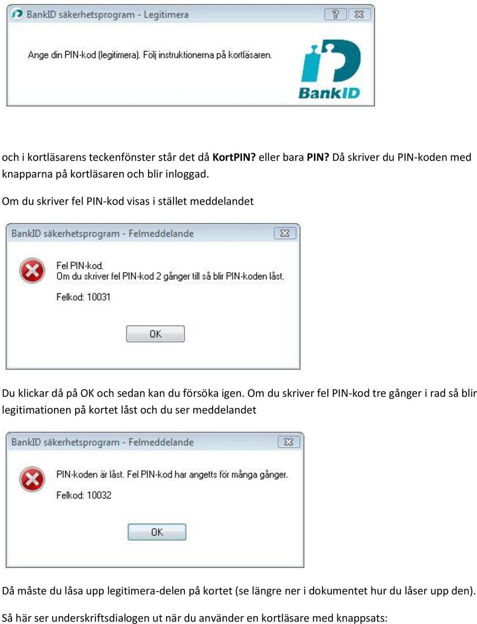 Om du skriver fel PIN-kod visas i stället meddelandet Du klickar då på OK och sedan kan du försöka igen.