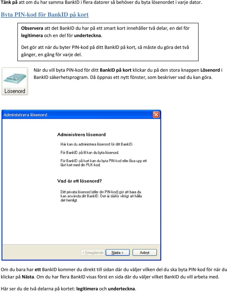Det gör att när du byter PIN-kod på ditt BankID på kort, så måste du göra det två gånger, en gång för varje del.