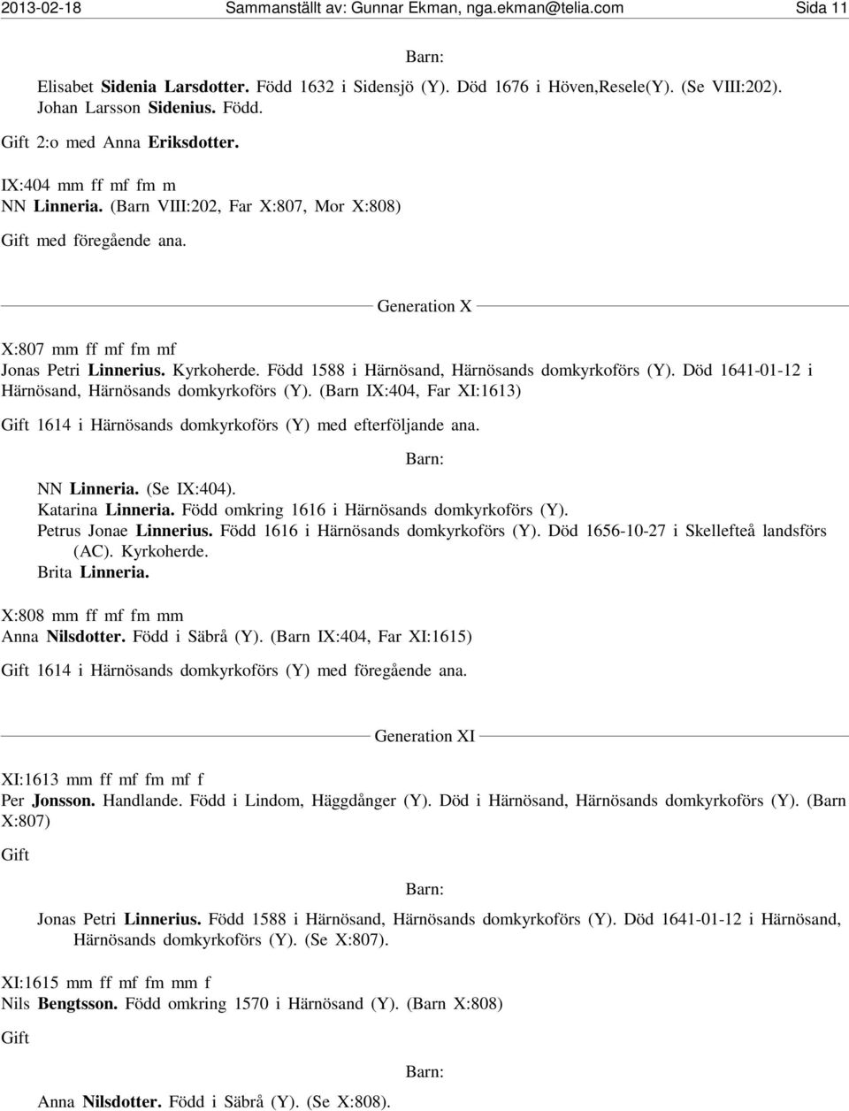 Död 1641-01-12 i Härnösand, Härnösands domkyrkoförs (Y). (Barn IX:404, Far XI:1613) Gift 1614 i Härnösands domkyrkoförs (Y) med efterföljande ana. NN Linneria. (Se IX:404). Katarina Linneria.