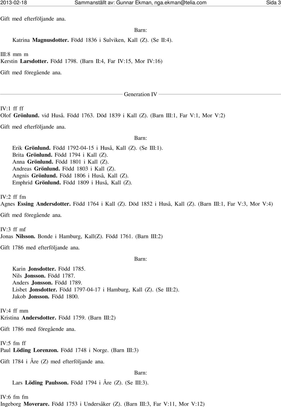 (Se III:1). Brita Grönlund. Född 1794 i Kall (Z). Anna Grönlund. Född 1801 i Kall (Z). Andreas Grönlund. Född 1803 i Kall (Z). Angnis Grönlund. Född 1806 i Huså, Kall (Z). Emphrid Grönlund.