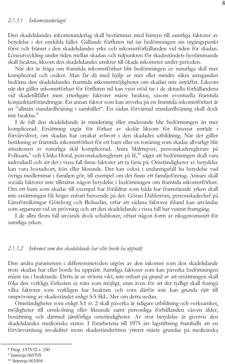 Löneutveckling under tiden mellan skadan och tidpunkten för skadeståndets bestämmande skall beaktas, liksom den skadelidandes utsikter till ökade inkomster under perioden.
