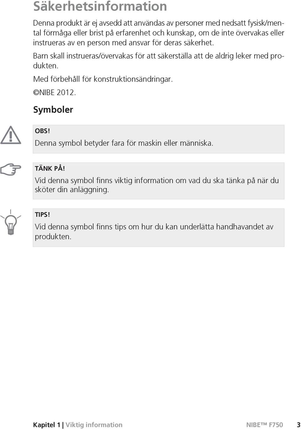 Med förbehåll för konstruktionsändringar. NIBE 2012. Symboler OBS! Denna symbol betyder fara för maskin eller människa. TÄNK PÅ!