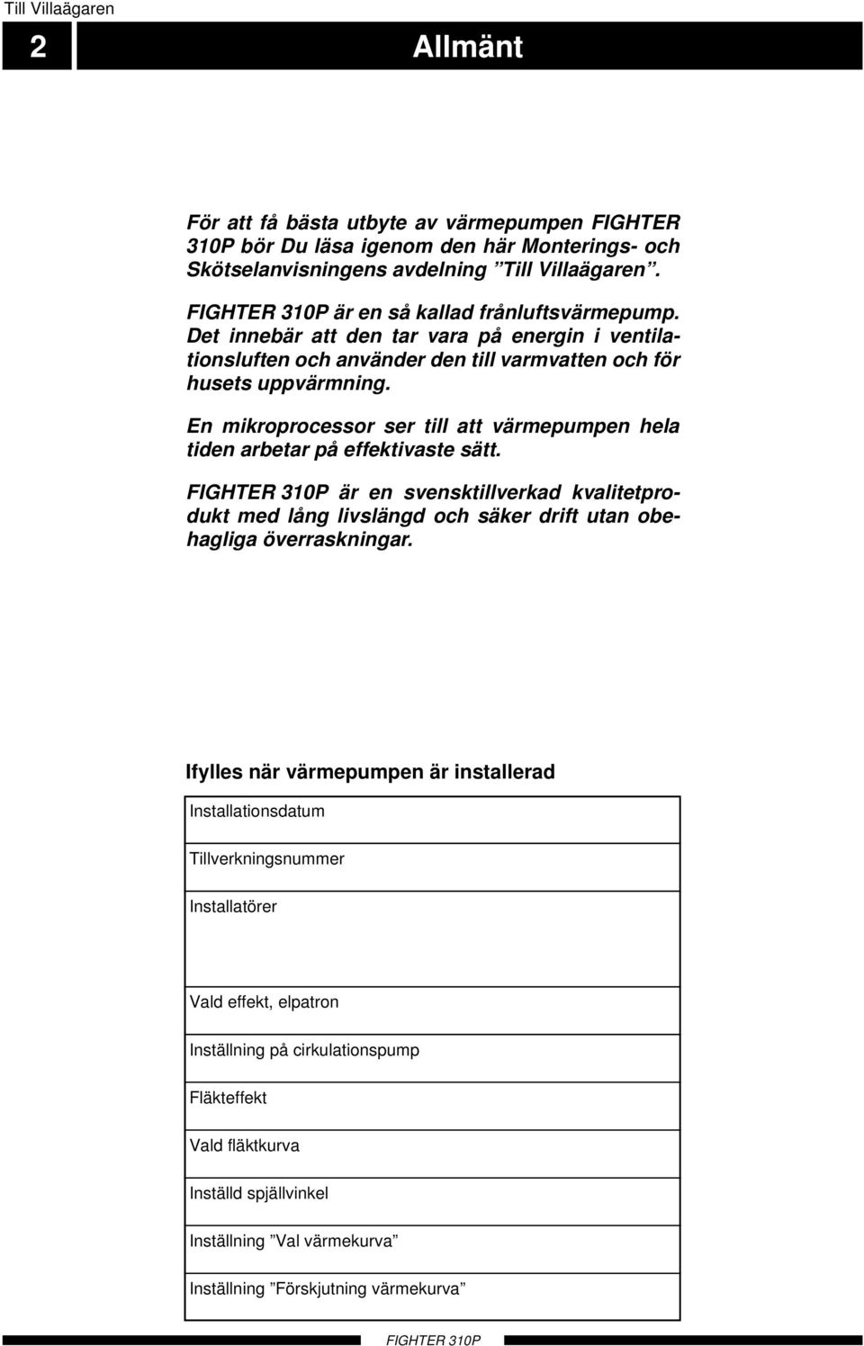 En mikroprocessor ser till att värmepumpen hela tiden arbetar på effektivaste sätt. FIGHTE 30P är en svensktillverkad kvalitetprodukt med lång livslängd och säker drift utan obehagliga överraskningar.