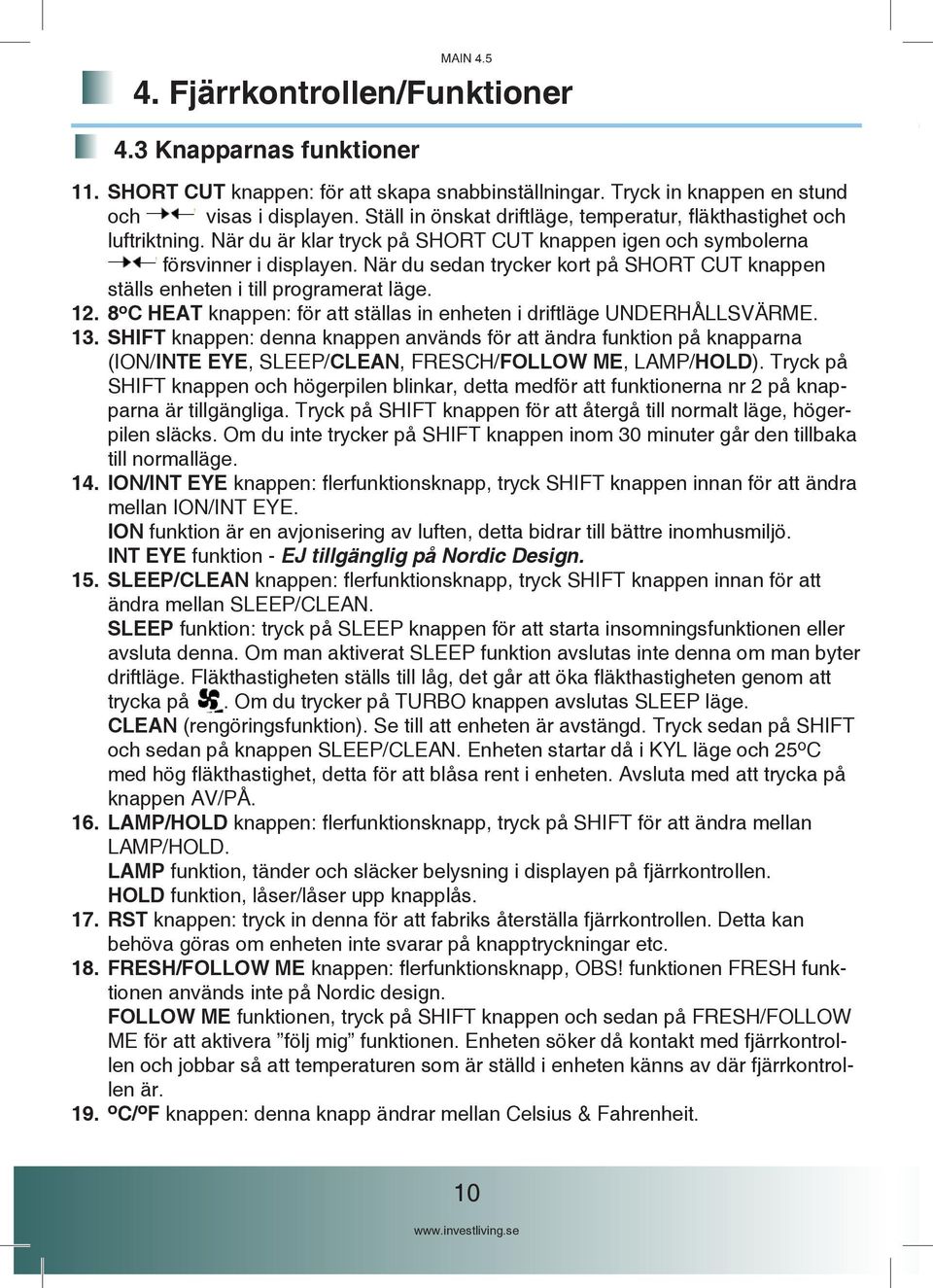 När du sedan trycker kort på SHORT CUT knappen ställs enheten i till programerat läge. 12. 8 o C HEAT knappen: för att ställas in enheten i driftläge UNDERHÅLLSVÄRME. 13.