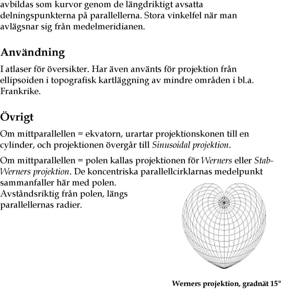 Övrigt Om mittparallellen = ekvatorn, urartar projektionskonen till en cylinder, och projektionen övergår till Sinusoidal projektion.