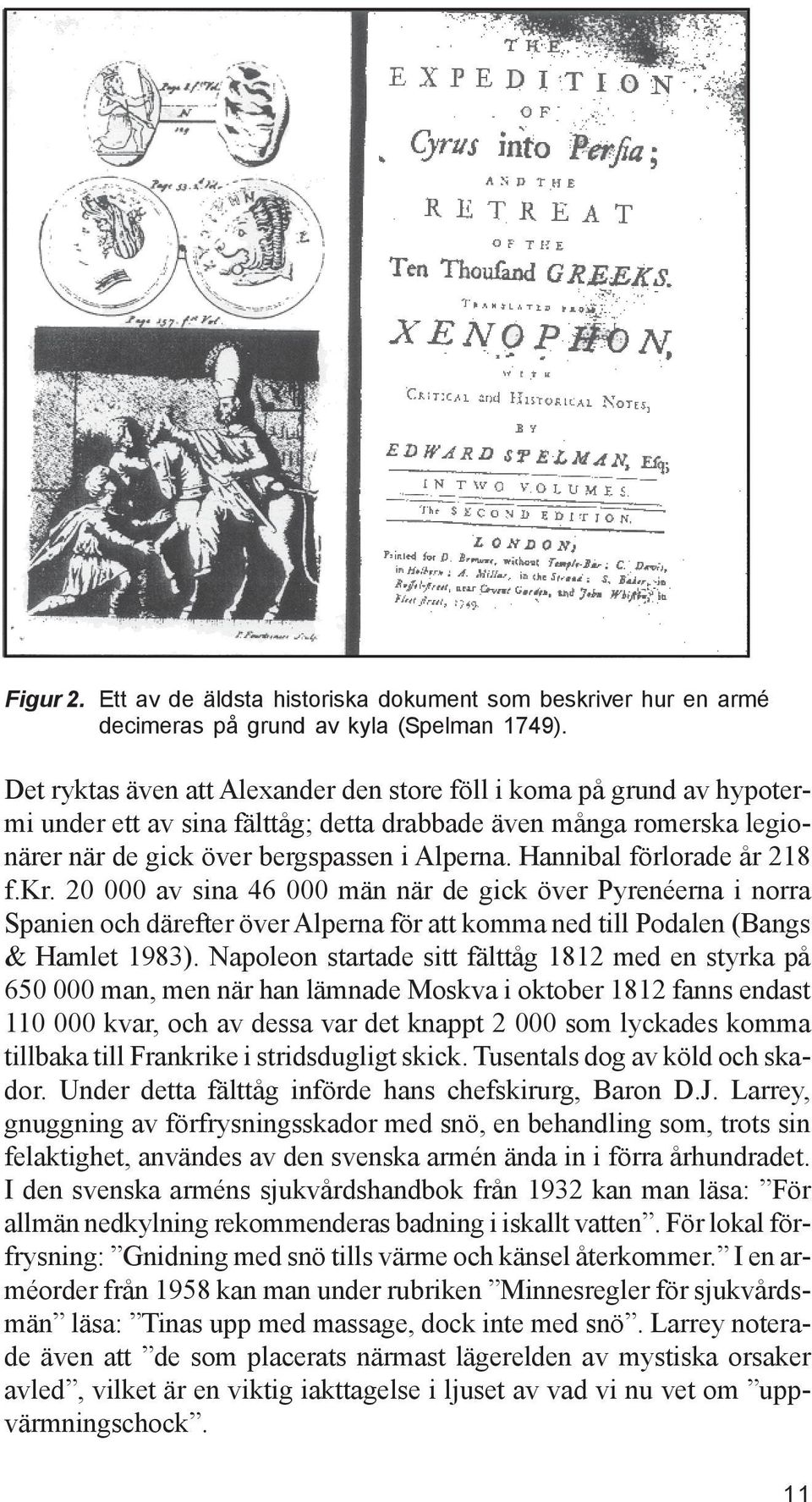 Hannibal förlorade år 218 f.kr. 20 000 av sina 46 000 män när de gick över Pyrenéerna i norra Spanien och därefter över Alperna för att komma ned till Podalen (Bangs & Hamlet 1983).