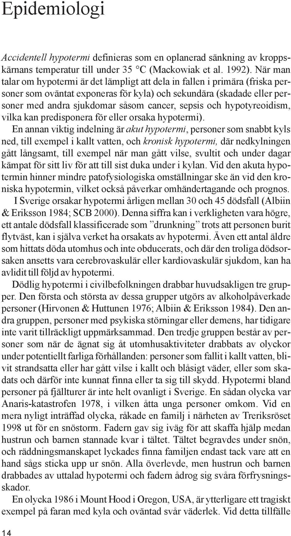 och hypotyreoidism, vilka kan predisponera för eller orsaka hypotermi).