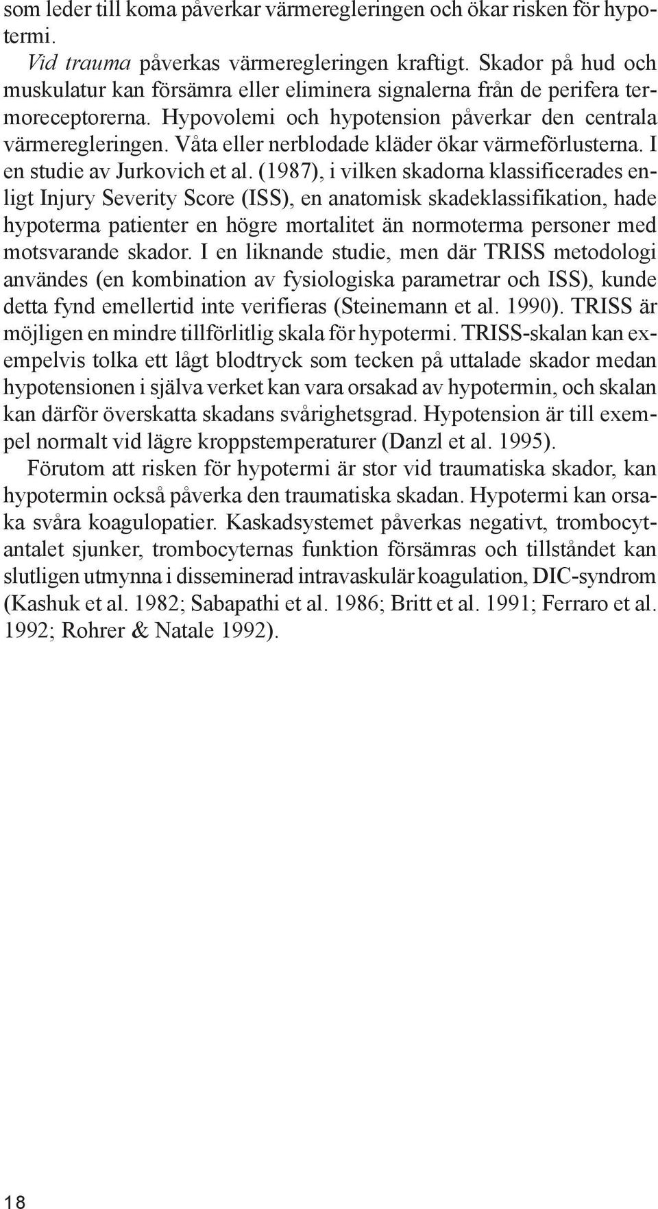 Våta eller nerblodade kläder ökar värmeförlusterna. I en studie av Jurkovich et al.