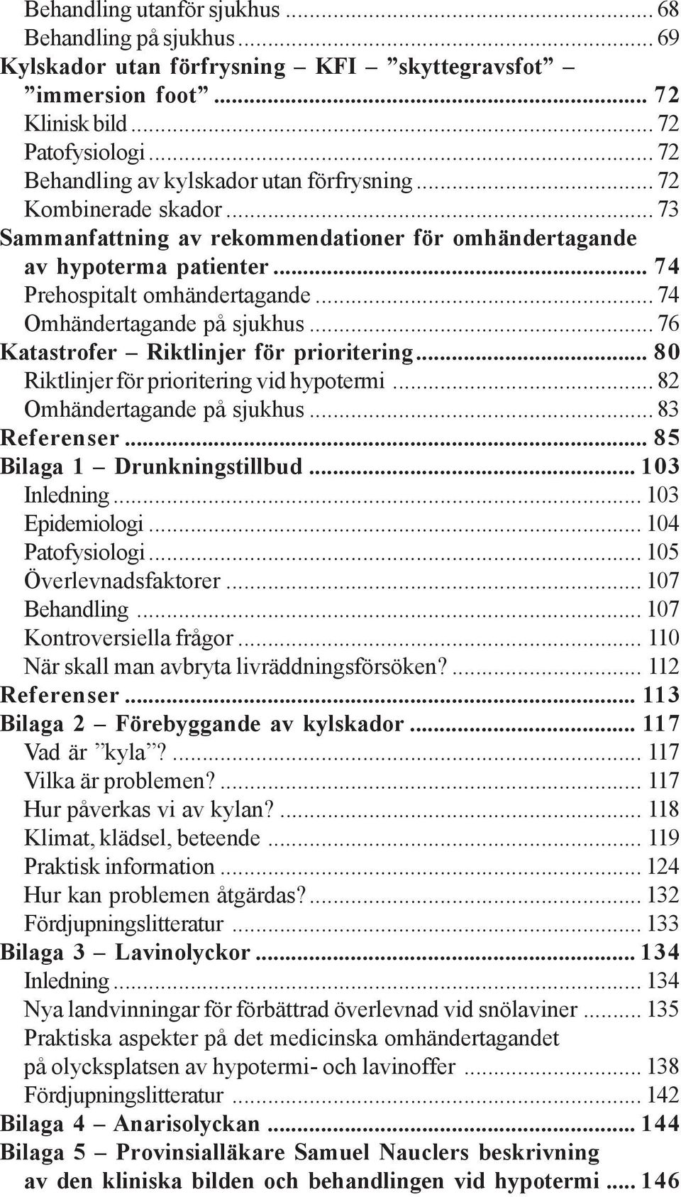 .. 74 Omhändertagande på sjukhus... 76 Katastrofer Riktlinjer för prioritering... 80 Riktlinjer för prioritering vid hypotermi... 82 Omhändertagande på sjukhus... 83 Referenser.