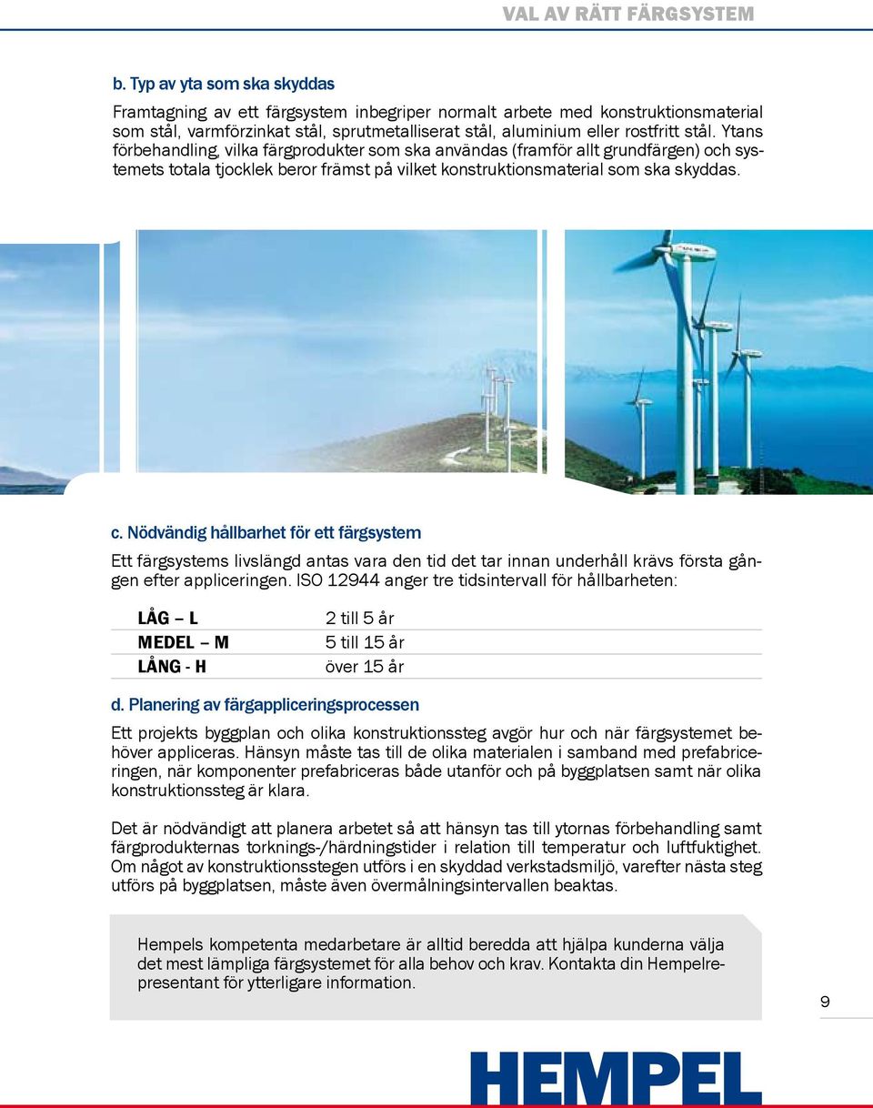 Ytans förbehandling, vilka färgprodukter som ska användas (framför allt grundfärgen) och systemets totala tjocklek beror främst på vilket konstruktionsmaterial som ska skyddas. c.