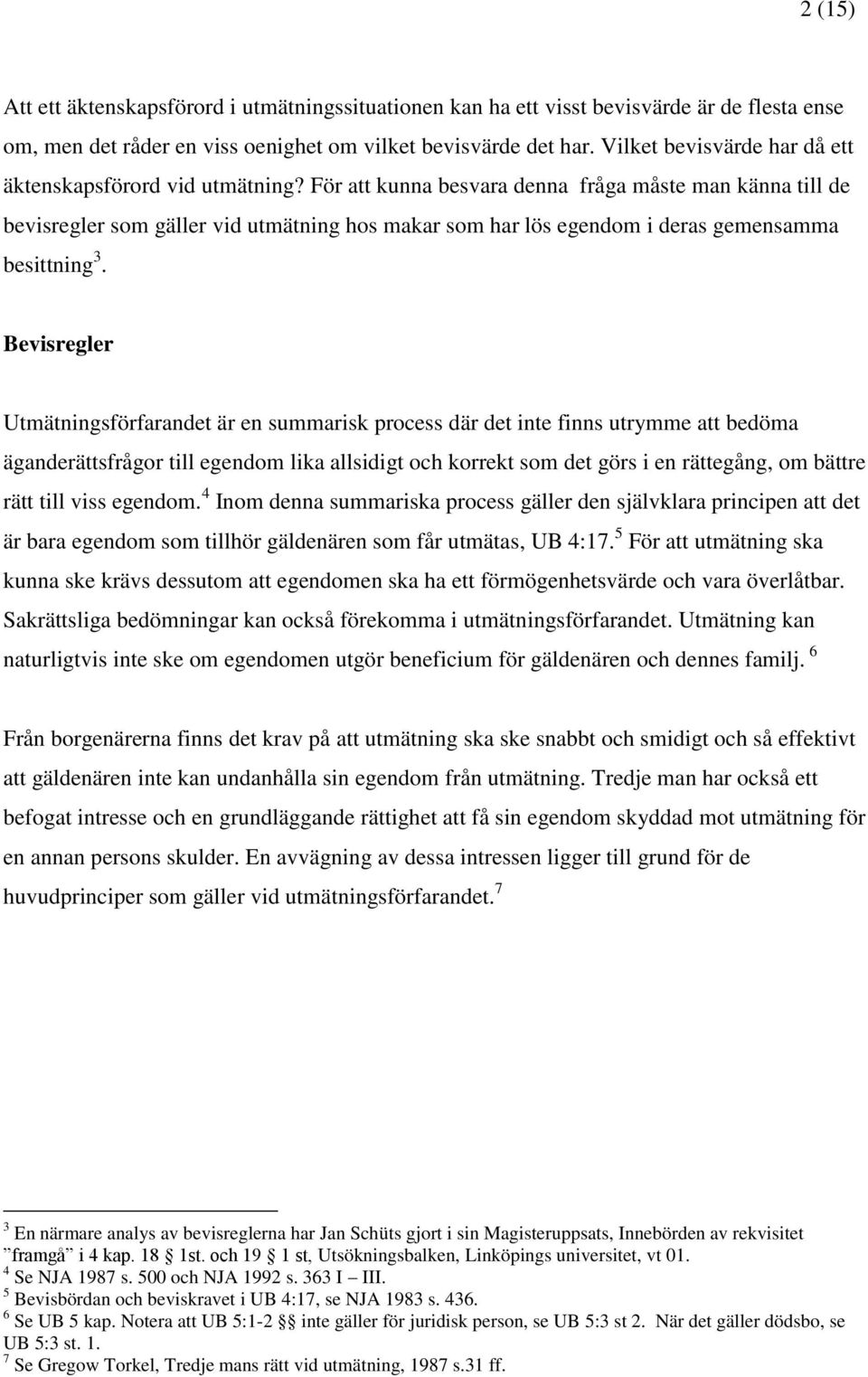 För att kunna besvara denna fråga måste man känna till de bevisregler som gäller vid utmätning hos makar som har lös egendom i deras gemensamma besittning 3.