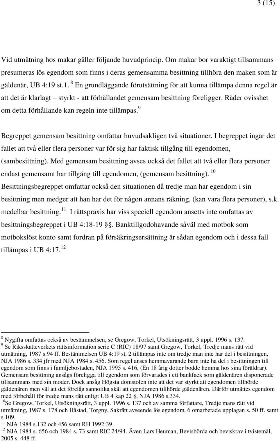 st.1. 8 En grundläggande förutsättning för att kunna tillämpa denna regel är att det är klarlagt styrkt - att förhållandet gemensam besittning föreligger.