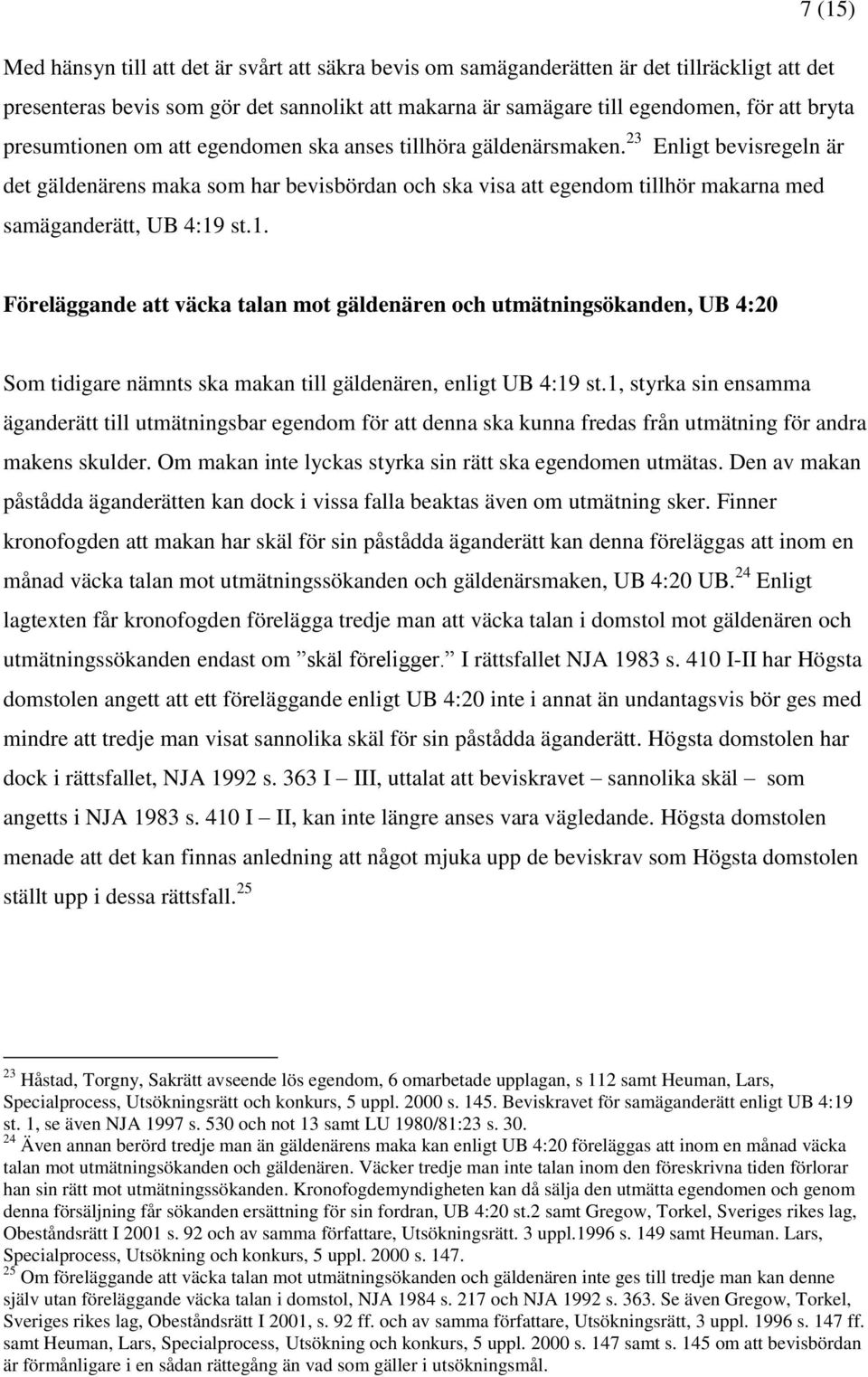 23 Enligt bevisregeln är det gäldenärens maka som har bevisbördan och ska visa att egendom tillhör makarna med samäganderätt, UB 4:19