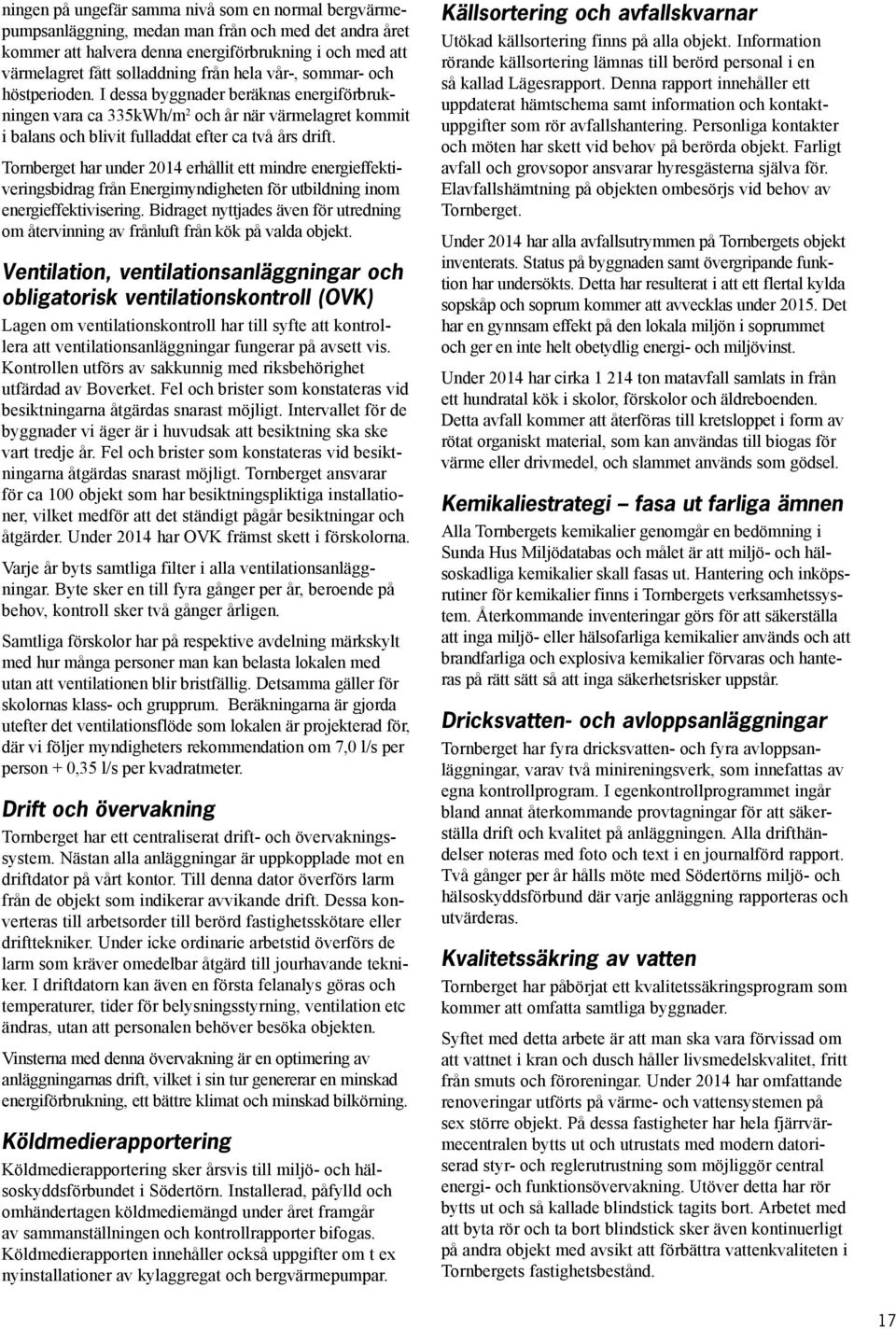 Tornberget har under 2014 erhållit ett mindre energieffektiveringsbidrag från Energimyndigheten för utbildning inom energieffektivisering.