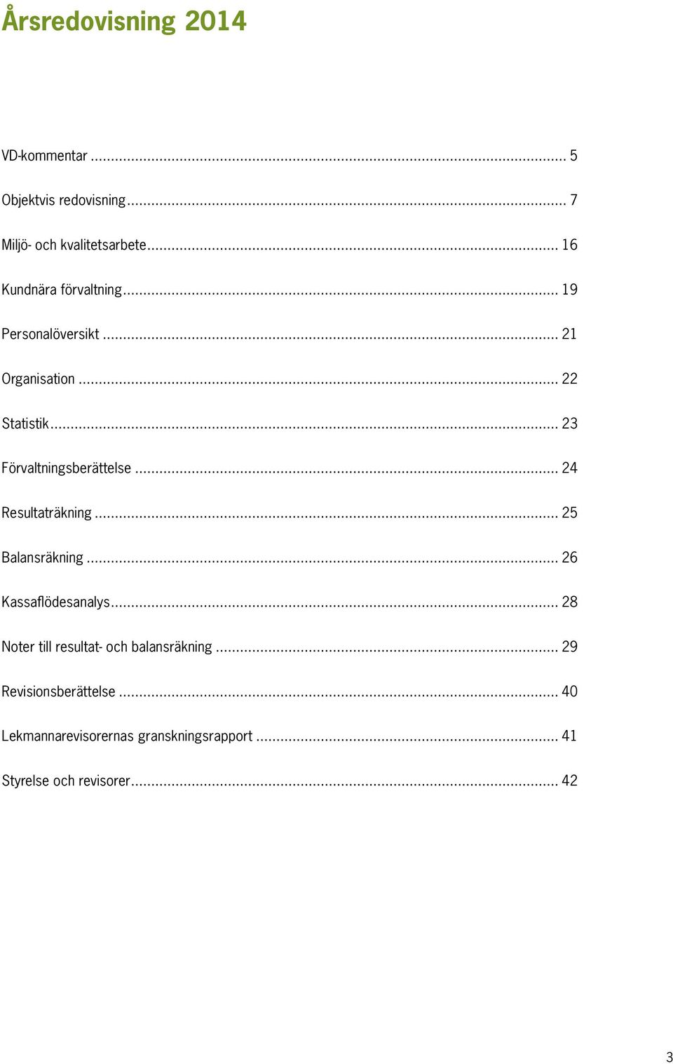 .. 23 Förvaltningsberättelse... 24 Resultaträkning... 25 Balansräkning... 26 Kassaflödesanalys.