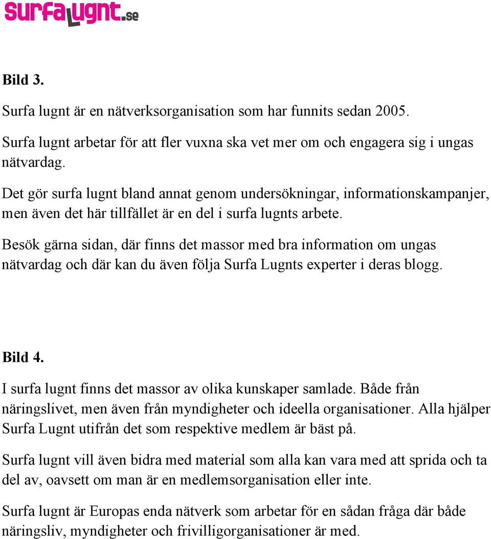 Besök gärna sidan, där finns det massor med bra information om ungas nätvardag och där kan du även följa Surfa Lugnts experter i deras blogg. Bild 4.