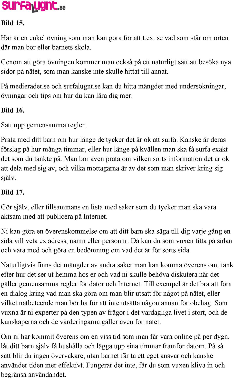 se kan du hitta mängder med undersökningar, övningar och tips om hur du kan lära dig mer. Bild 16. Sätt upp gemensamma regler. Prata med ditt barn om hur länge de tycker det är ok att surfa.