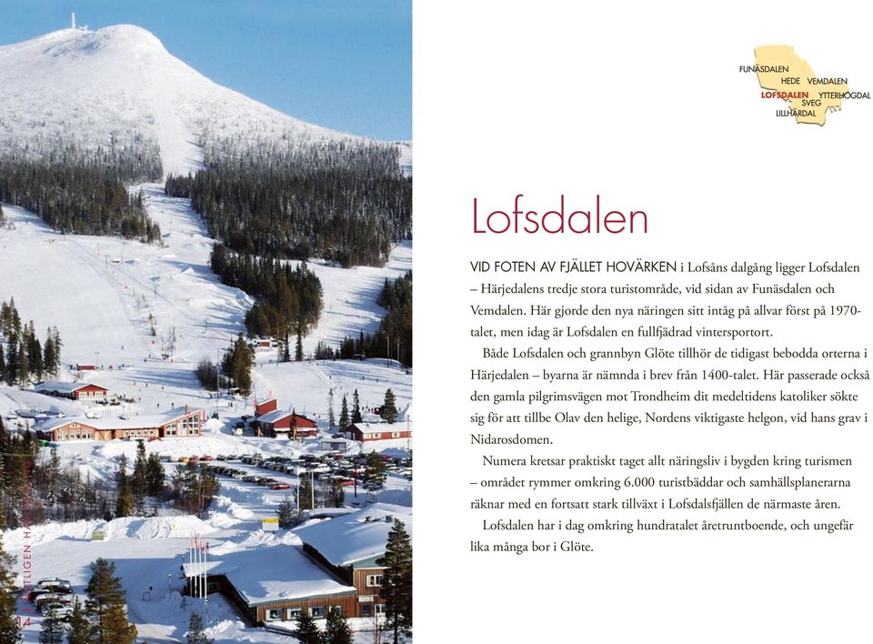 Både Lofsdalen och grannbyn Glöte tillhör de tidigast bebodda orterna i Härjedalen byarna är nämnda i brev från 1400-talet.